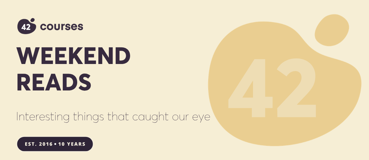 42courses Weekend Reads. Interesting things that caught our eye. Celebrating ten years.